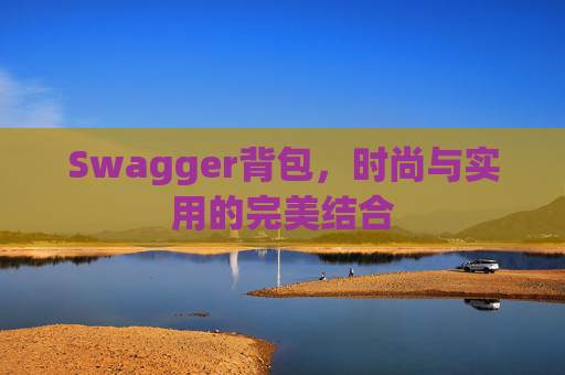 Swagger背包，时尚与实用的完美结合